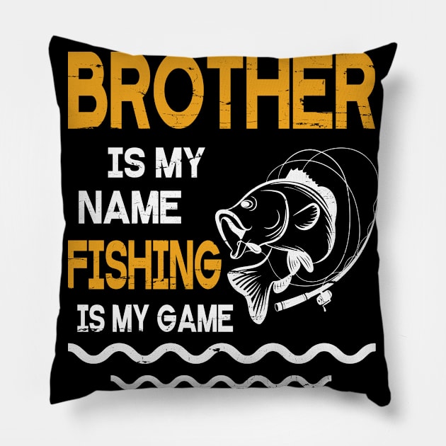 Brother Is My Name Fishing Is My Game Happy Father Parent July 4th Summer Vacation Day Fishers Pillow by DainaMotteut