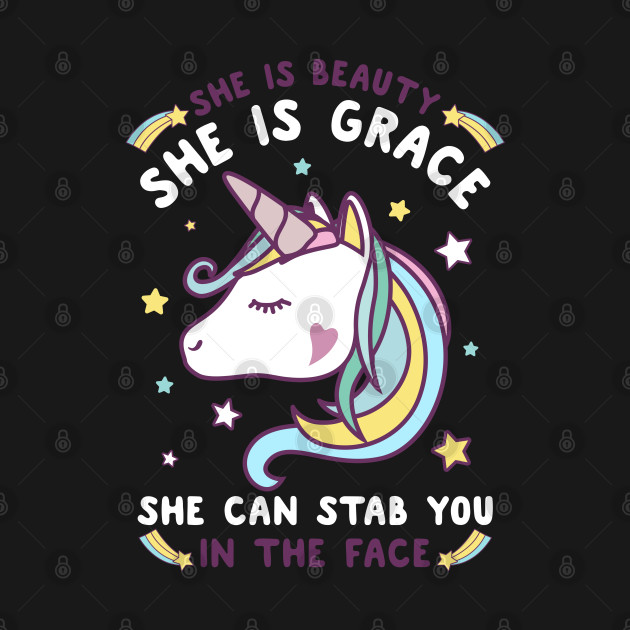 SHE IS BEAUTY SHE IS GRACE SHE CAN STAB YOU IN THE FACE - Unicorn Lover Gift - T-Shirt