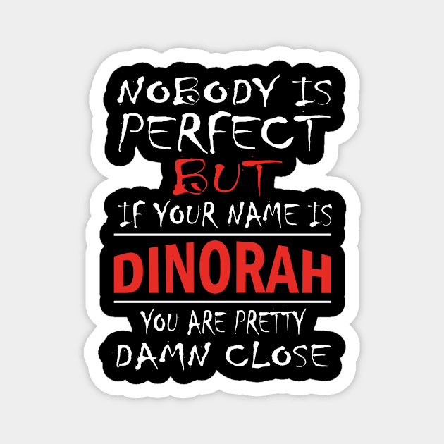 Nobody Is Perfect But If Your Name Is DINORAH You Are Pretty Damn Close Magnet by premium_designs