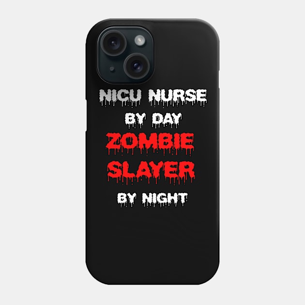 Funny Spooky Halloween Party Trendy Gift - NICU Nurse By Day Zombie Slayer By Night Phone Case by AwesomeApparel