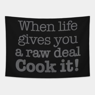 When life gives you a raw deal cook it! Tapestry