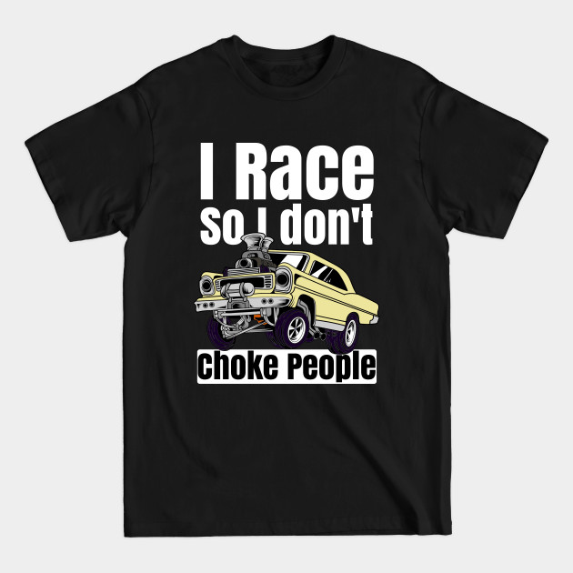 Disover I Race So I Don't Choke People Funny Drag Racing Muscle Car - Vintage Racing - T-Shirt