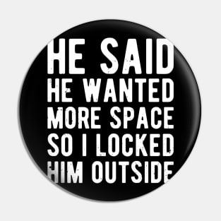 he said he wanted more space so i locked him outside Pin