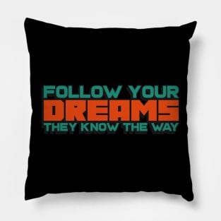 Follow your dreams, they know the way Pillow