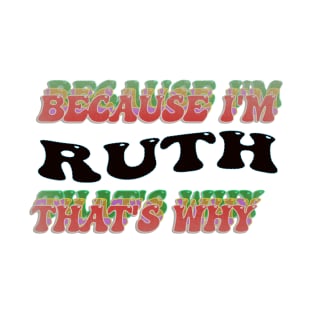 BECAUSE I AM RUTH - THAT'S WHY T-Shirt