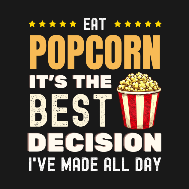 Eat Popcorn It's The Best Decision I've Made All Day by Intuitive_Designs0