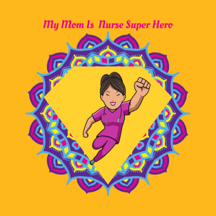 My Mom Nurse Super Hero! T-Shirt