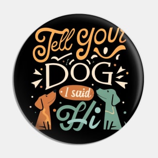 Tell Your Dog I Said Hi Pin