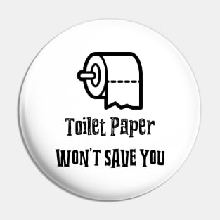 Toilet Paper Wont Save You Pin