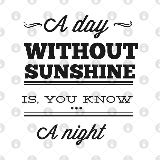 A Day Without Sunshine Is ... You Know... A Night - Typography by DasuTee