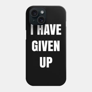 I have given up Phone Case