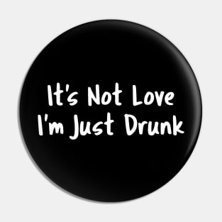 It's Not Love I'm Just Drunk Pin