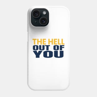 the hell of out you Phone Case