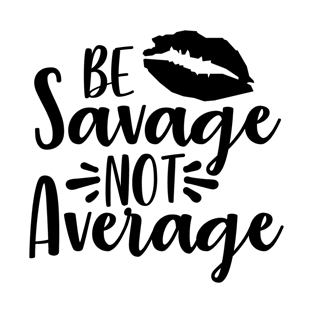 Be Savage Not Average T-Shirt