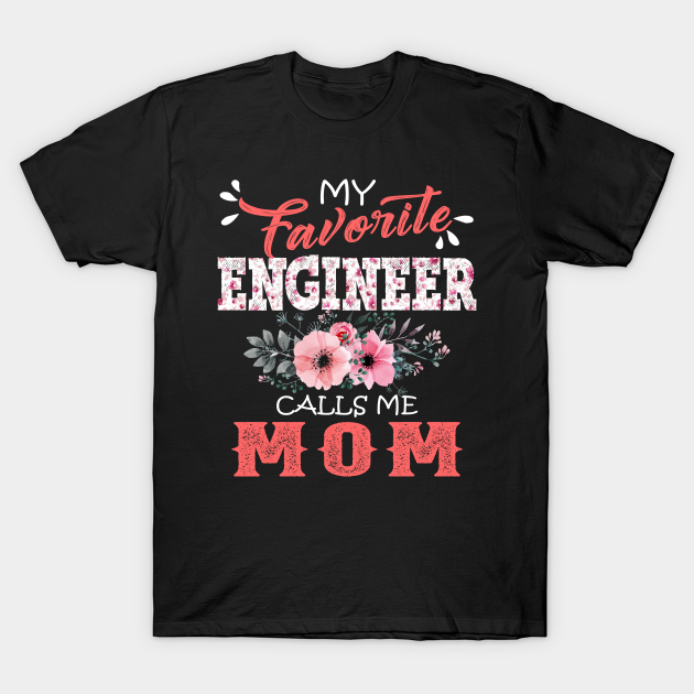 My Favorite Engineer Calls Me Mom Floral Engineering Mother Gift - Engineer Calls Me Mom - T-Shirt