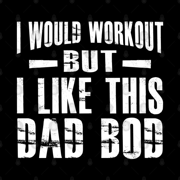 Dad bod - I would workout but I like this Dad Bod by KC Happy Shop