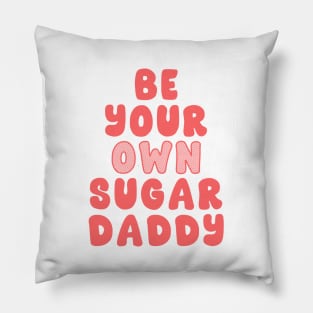 Be Your Own Sugar Daddy Pillow