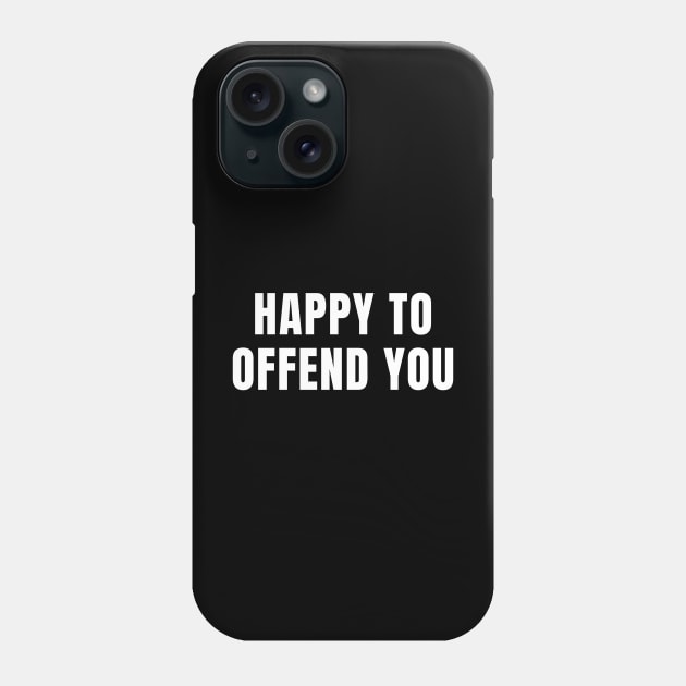 Happy To Offend You Phone Case by Spatski