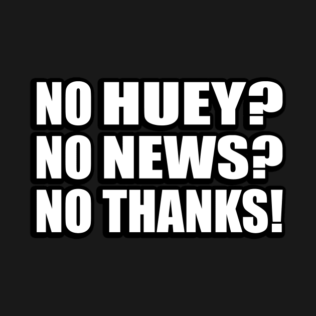 No Huey? No News? No Thanks! by It'sMyTime