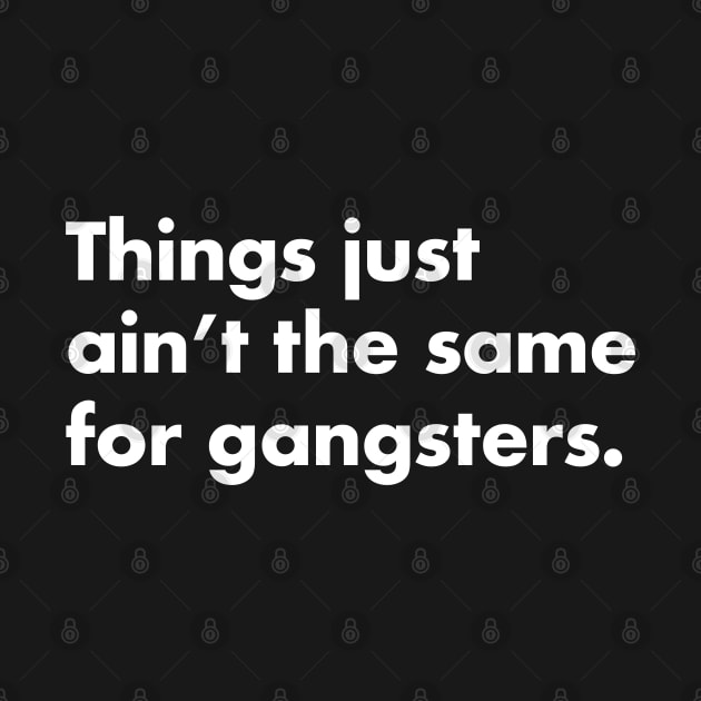 Things just ain't the same for gangsters. by BodinStreet