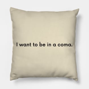 I want to be in a coma. Pillow