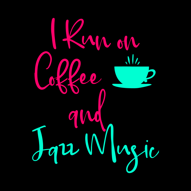 I Run on Coffee and Jazz Music Fun Quote by at85productions