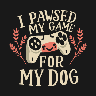 I Pawsed My Game For My Dog T-Shirt