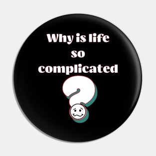 Why is Life So Compicated Pin