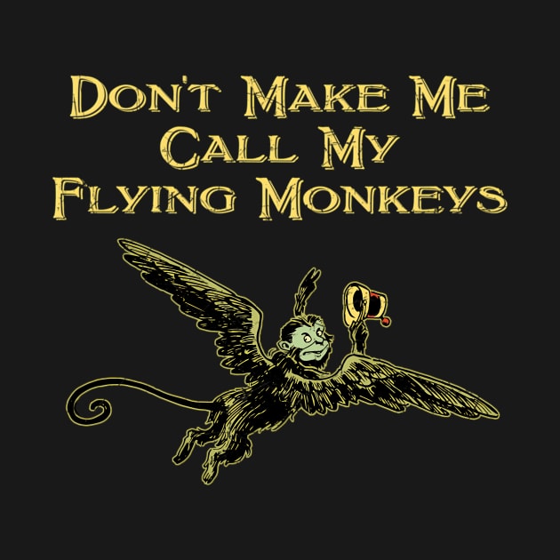 Don'T Make Me Call My Flying Monkeys by SperkerFulis