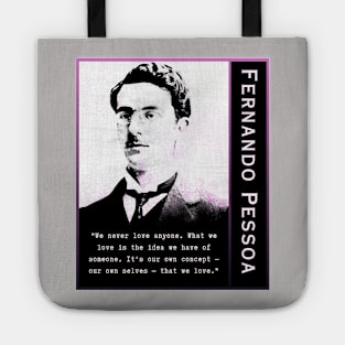 Fernando Pessoa quote: We never love anyone. What we love is the idea we have of someone. It's our own concept - our own selves - that we love. Tote