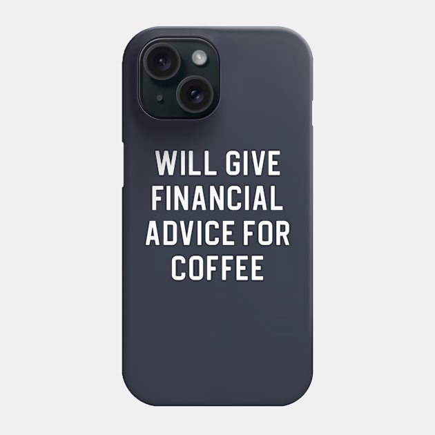 Funny Financial Advisor Gift Will Give Financial Advice For Coffee Phone Case by kmcollectible