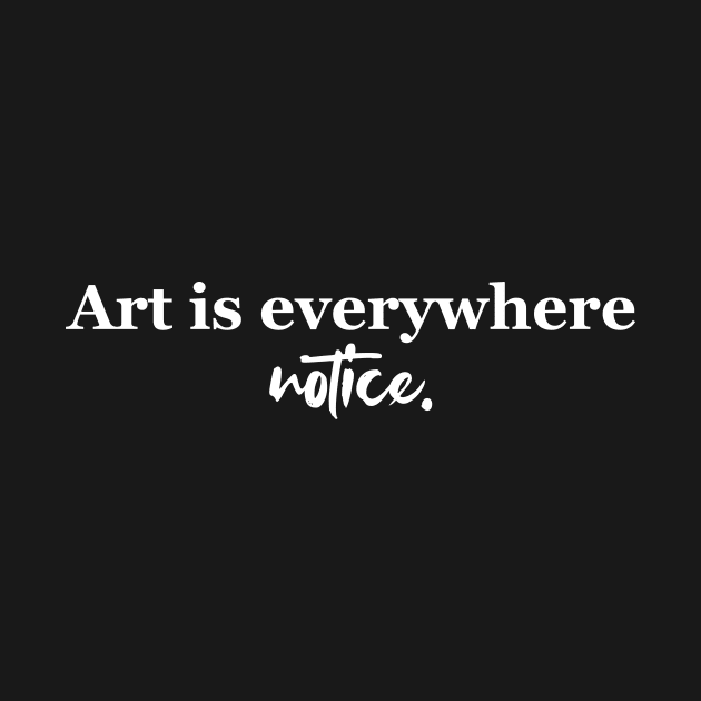 Art is everywhere - white text by NotesNwords