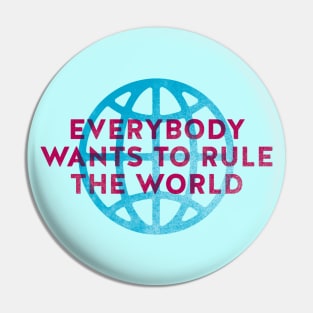 Everybody Wants to Rule The World Pin