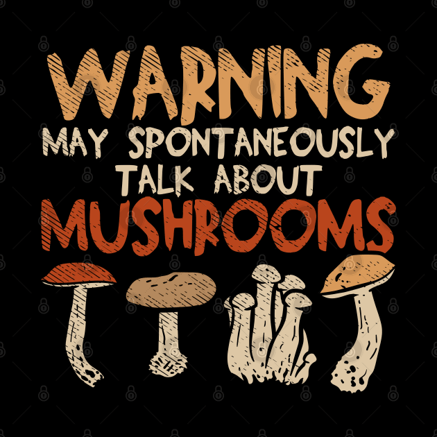 Warning - May Spontaneously Talk About Mushrooms by maxdax