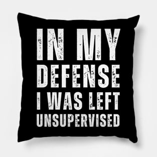 In My Defense I Was Left Unsupervised - white Text Pillow