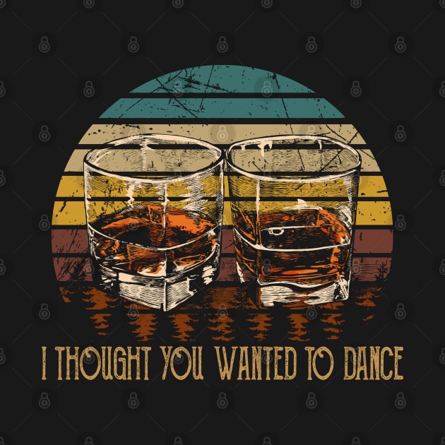 I Thought You Wanted To Dance Glasses Graphic Whiskey Quotes by Beetle Golf