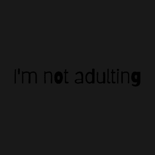 I'm not adulting T-Shirt