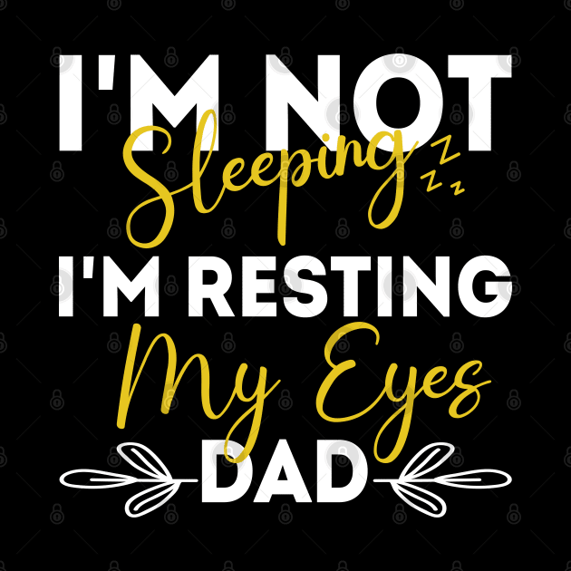 I'm Not Sleeping I'm Resting My Eyes - for best dad or Men Father Humor by chidadesign