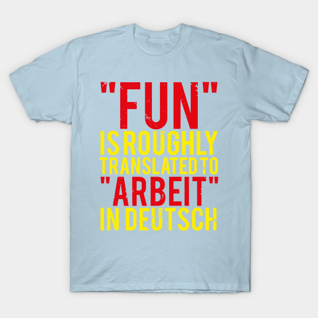 Discover Deutsch: Fun Is Work Meme (v1) - Arbeit - T-Shirt