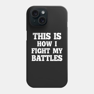 This is how I fight my battles 3 Phone Case