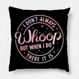 I Don't Always Whoop But When I Do There It Is Funny Saying Pillow