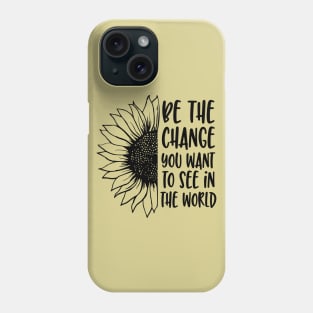 be the change you want to see in the world Phone Case