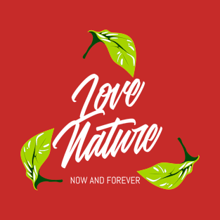 Love Nature Now and Forever T-Shirt