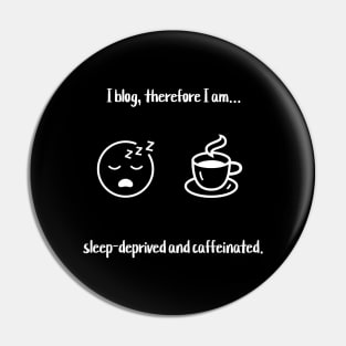 I blog, therefore I am... sleep-deprived and caffeinated. Pin