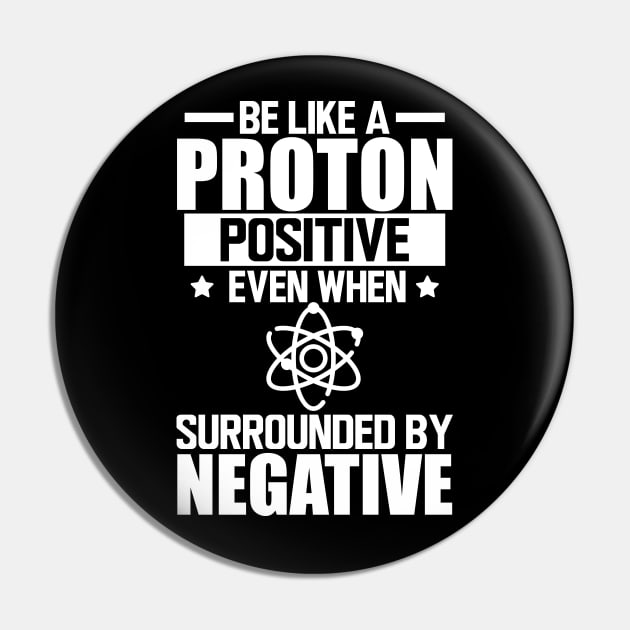 Science Lab - Be like a proton positive even when surrounded by negative w Pin by KC Happy Shop