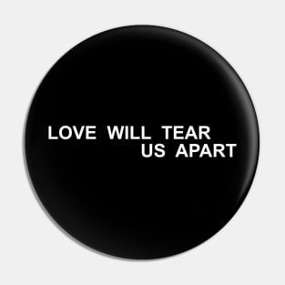 Love Will Tear Us Apart Pin