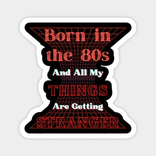 Born in the 80s, My Things are getting Stranger Magnet