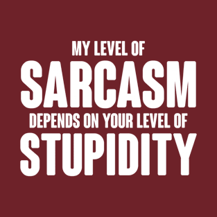 My Level Of Sarcasm Depends On Your Level Of Stupidity T-Shirt