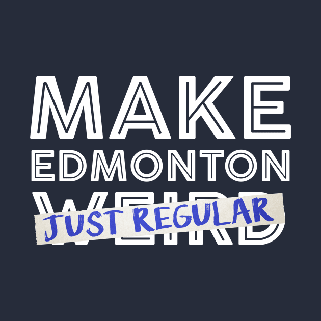 Make Edmonton Just Regular (White outline) by onewordgo