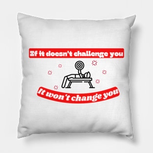 If it doesn't challenge you it won't change you Quote Pillow